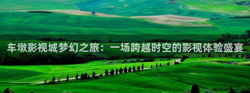 桔子影视app下载：车墩影视城梦幻之旅：一场跨越时空的影视体验盛宴