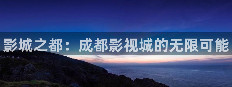 桔子视频tv：影城之都：成都影视城的无限可能